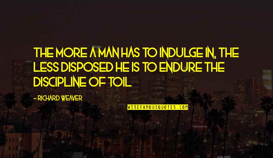 Pushup Quotes By Richard Weaver: The more a man has to indulge in,