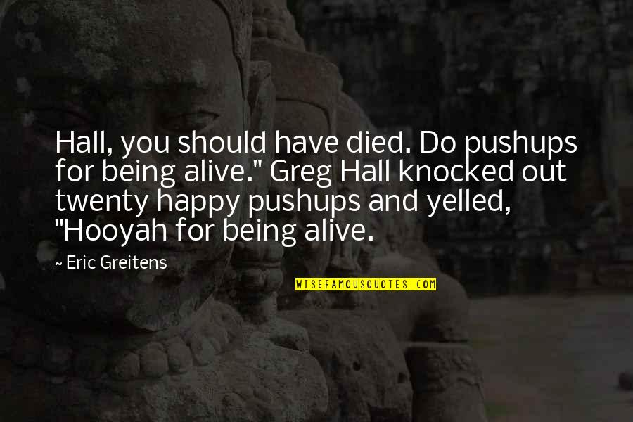 Pushups Quotes By Eric Greitens: Hall, you should have died. Do pushups for