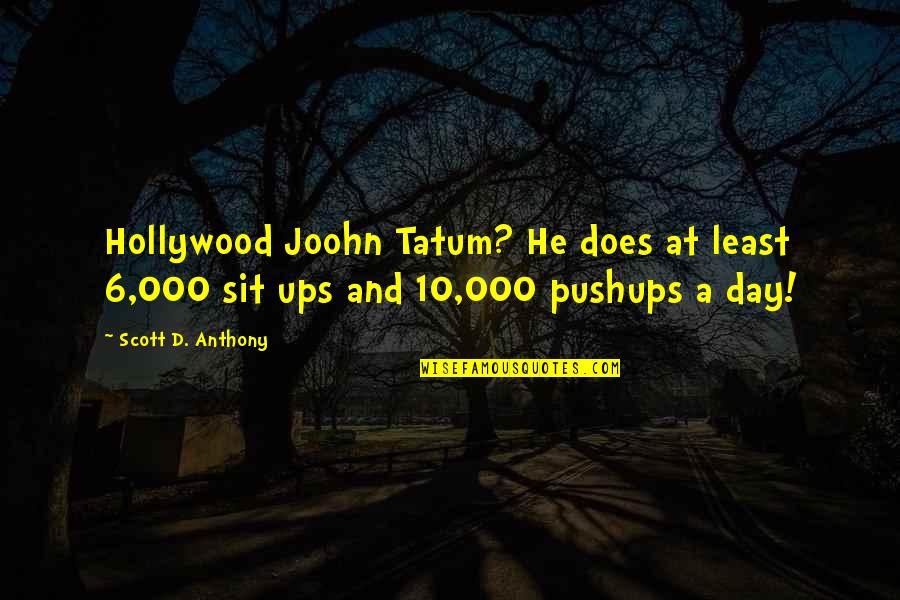 Pushups Quotes By Scott D. Anthony: Hollywood Joohn Tatum? He does at least 6,000