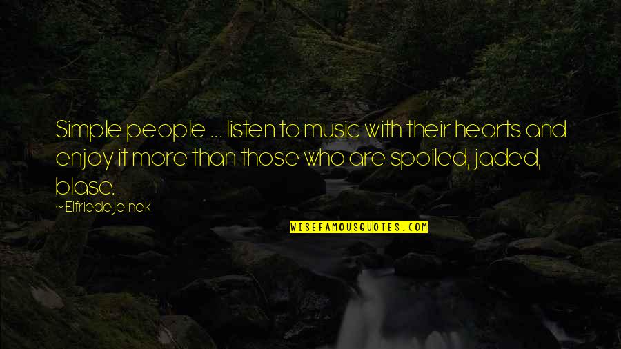 Pushy Sales Quotes By Elfriede Jelinek: Simple people ... listen to music with their