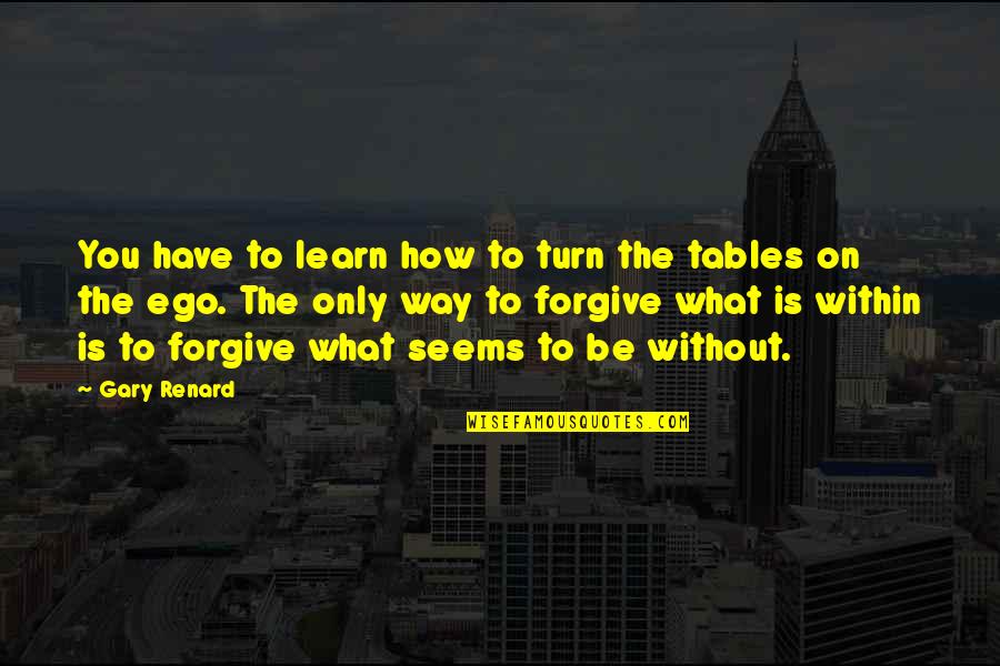 Pusiaukampine Quotes By Gary Renard: You have to learn how to turn the Pusiaukampine Quotes By Gary Renard: You have to learn how to turn the