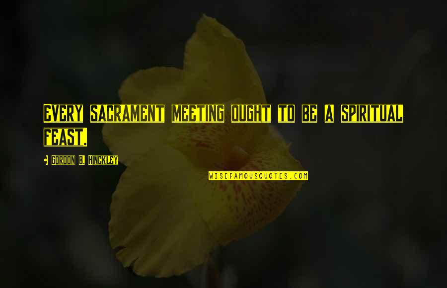 Pusiausvyra Quotes By Gordon B. Hinckley: Every sacrament meeting ought to be a spiritual Pusiausvyra Quotes By Gordon B. Hinckley: Every sacrament meeting ought to be a spiritual