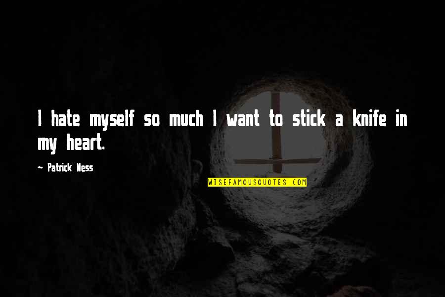 Pusiausvyra Quotes By Patrick Ness: I hate myself so much I want to Pusiausvyra Quotes By Patrick Ness: I hate myself so much I want to