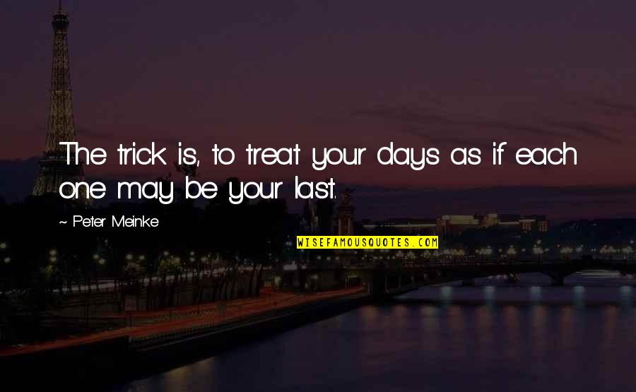 Pusiausvyra Quotes By Peter Meinke: The trick is, to treat your days as