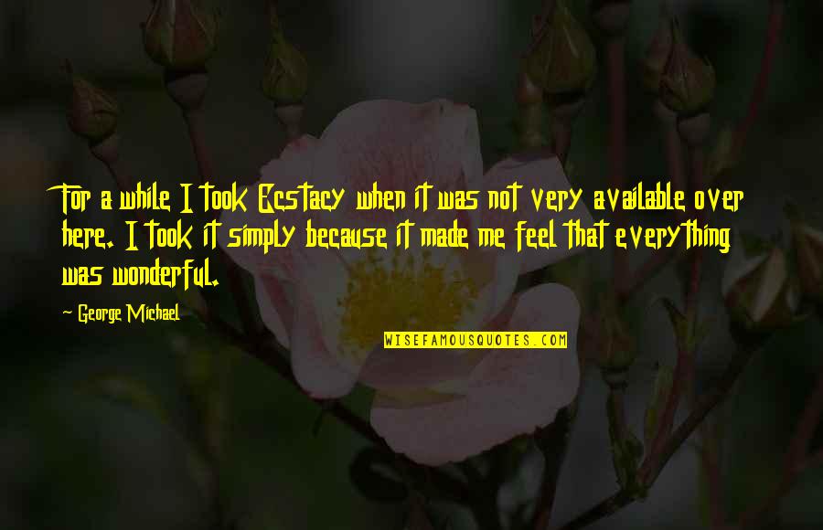 Pusiausvyros Quotes By George Michael: For a while I took Ecstacy when it Pusiausvyros Quotes By George Michael: For a while I took Ecstacy when it