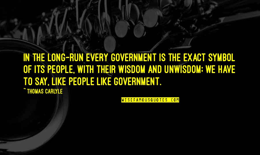 Pusiausvyros Quotes By Thomas Carlyle: In the long-run every Government is the exact Pusiausvyros Quotes By Thomas Carlyle: In the long-run every Government is the exact
