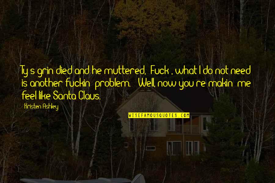 Pusierais Quotes By Kristen Ashley: Ty's grin died and he muttered, "Fuck ,