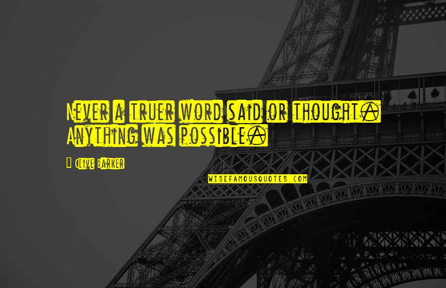 Pusieramos Quotes By Clive Barker: Never a truer word said or thought. Anything Pusieramos Quotes By Clive Barker: Never a truer word said or thought. Anything