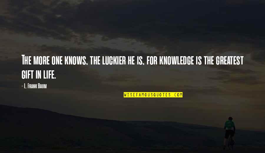 Pusieran Quotes By L. Frank Baum: The more one knows, the luckier he is,