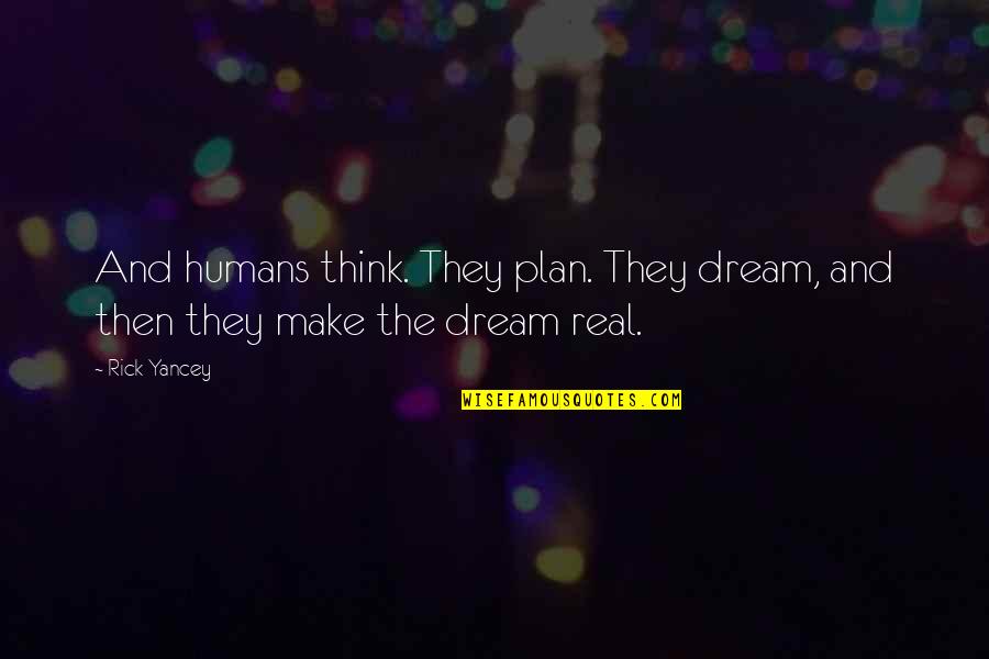 Pusieron Quotes By Rick Yancey: And humans think. They plan. They dream, and