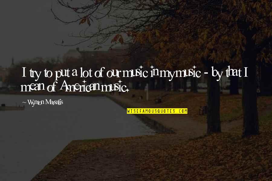 Pusieron Quotes By Wynton Marsalis: I try to put a lot of our