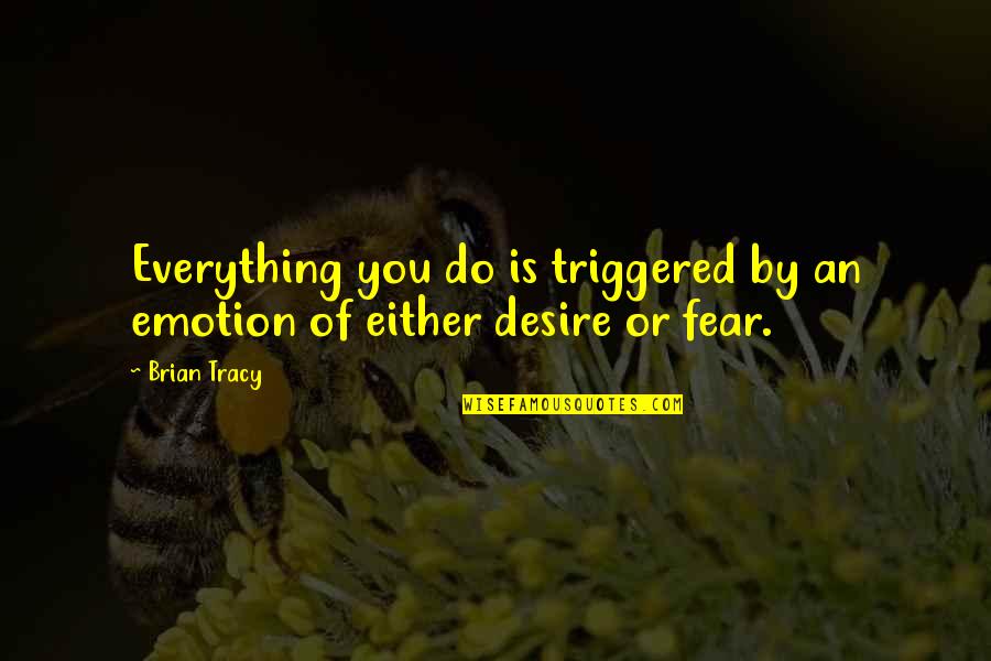 Pusillanimous Antonym Quotes By Brian Tracy: Everything you do is triggered by an emotion