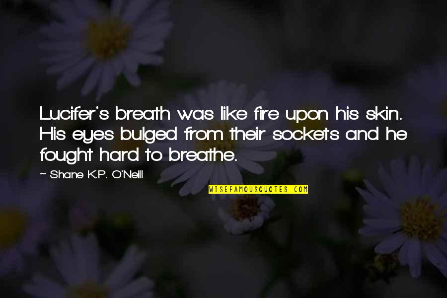 Pusillanimous Antonym Quotes By Shane K.P. O'Neill: Lucifer's breath was like fire upon his skin.