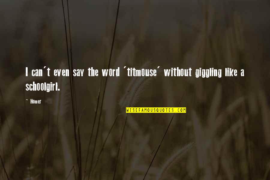 Pusiste Significado Quotes By Homer: I can't even say the word 'titmouse' without