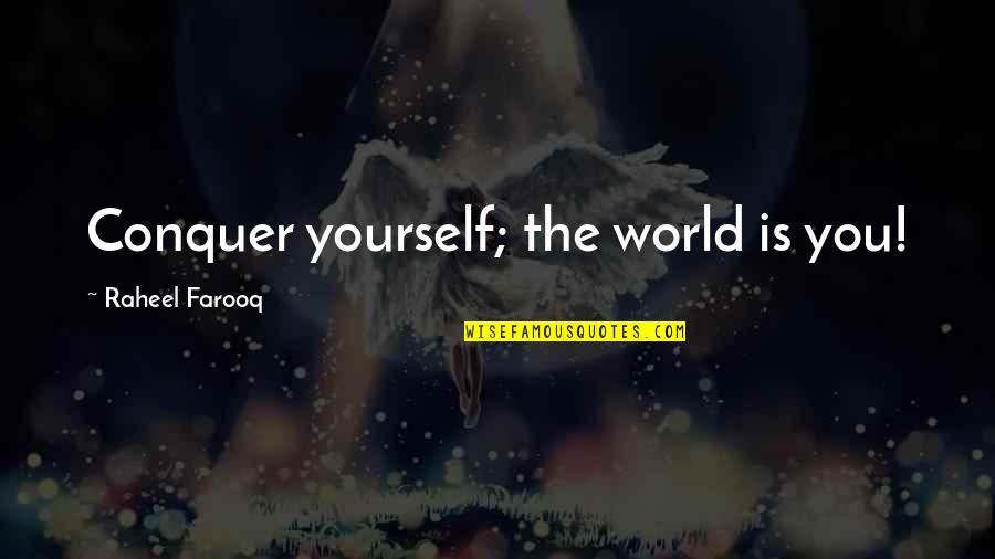 Pusisteis Quotes By Raheel Farooq: Conquer yourself; the world is you! Pusisteis Quotes By Raheel Farooq: Conquer yourself; the world is you!