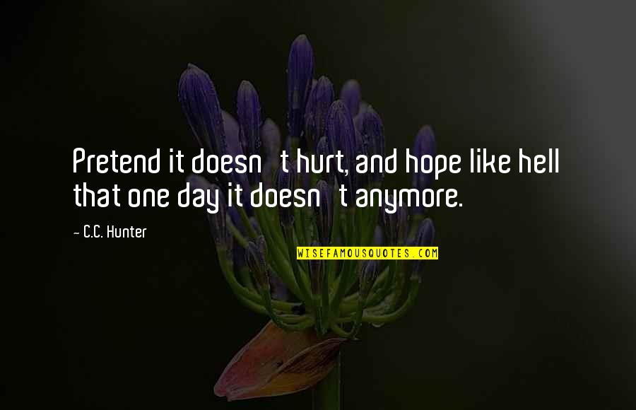 Pusk S J T Kok Quotes By C.C. Hunter: Pretend it doesn't hurt, and hope like hell