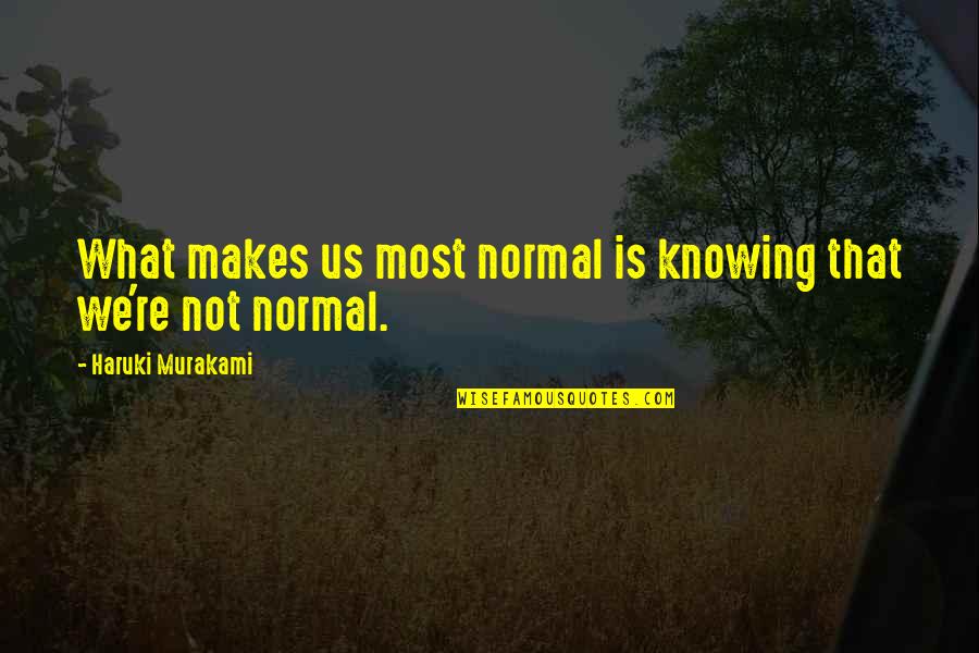 Pusk S J T Kok Quotes By Haruki Murakami: What makes us most normal is knowing that Pusk S J T Kok Quotes By Haruki Murakami: What makes us most normal is knowing that