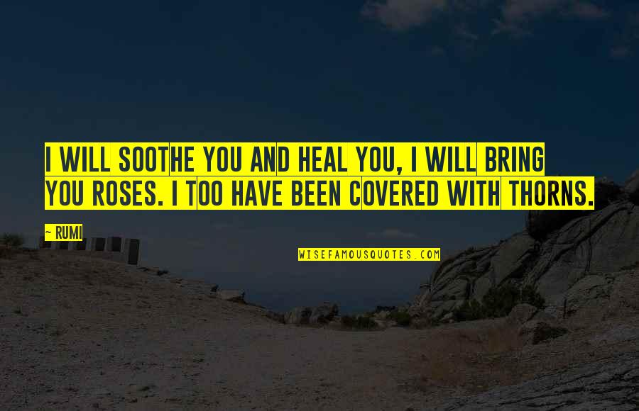 Pusman Quotes By Rumi: I will soothe you and heal you, I