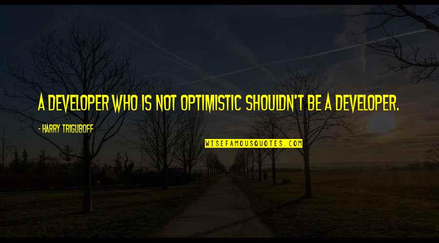Puso Ng Quotes By Harry Triguboff: A developer who is not optimistic shouldn't be Puso Ng Quotes By Harry Triguboff: A developer who is not optimistic shouldn't be