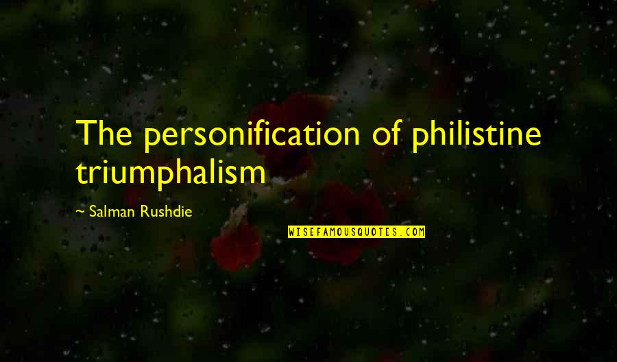 Pusong Mamon Quotes By Salman Rushdie: The personification of philistine triumphalism