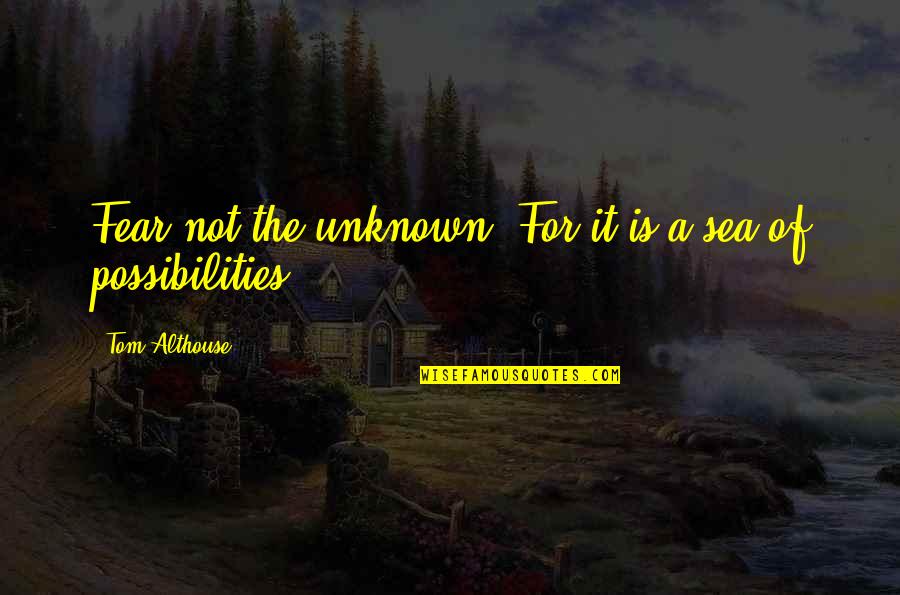 Pusong Pagod Quotes By Tom Althouse: Fear not the unknown. For it is a