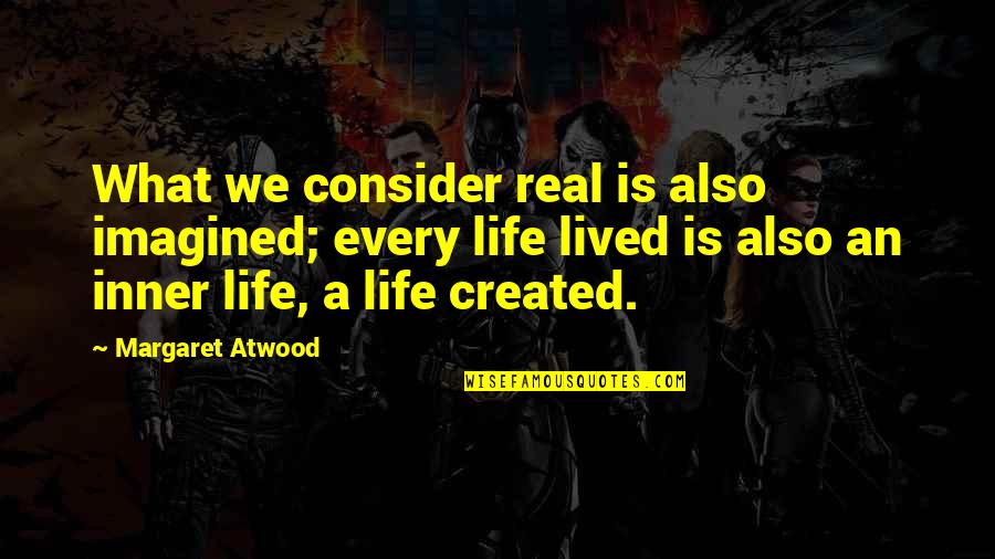 Pusong Sawi Quotes By Margaret Atwood: What we consider real is also imagined; every