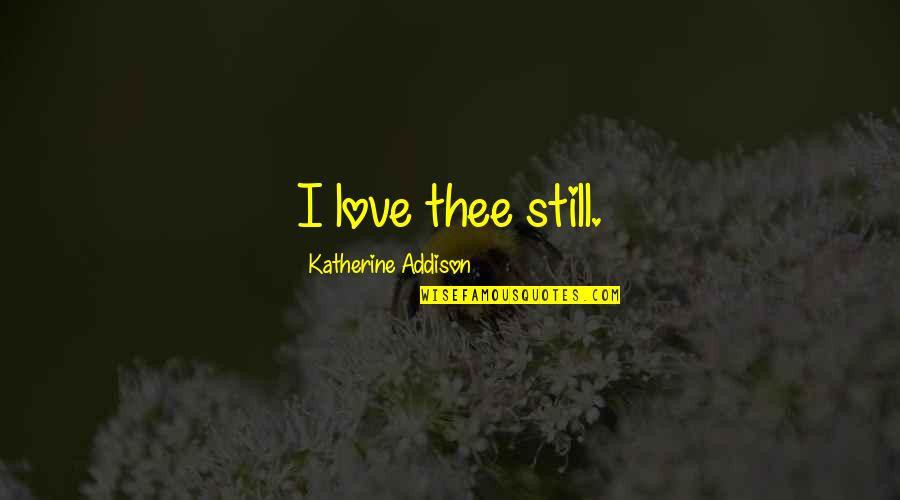 Puspakom Quotes By Katherine Addison: I love thee still. Puspakom Quotes By Katherine Addison: I love thee still.
