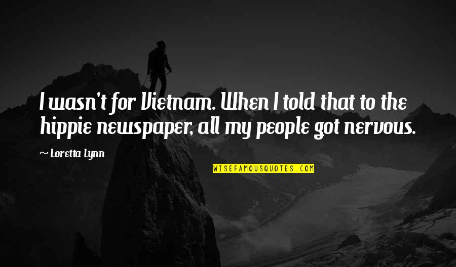 Puspita Anggraeni Quotes By Loretta Lynn: I wasn't for Vietnam. When I told that Puspita Anggraeni Quotes By Loretta Lynn: I wasn't for Vietnam. When I told that