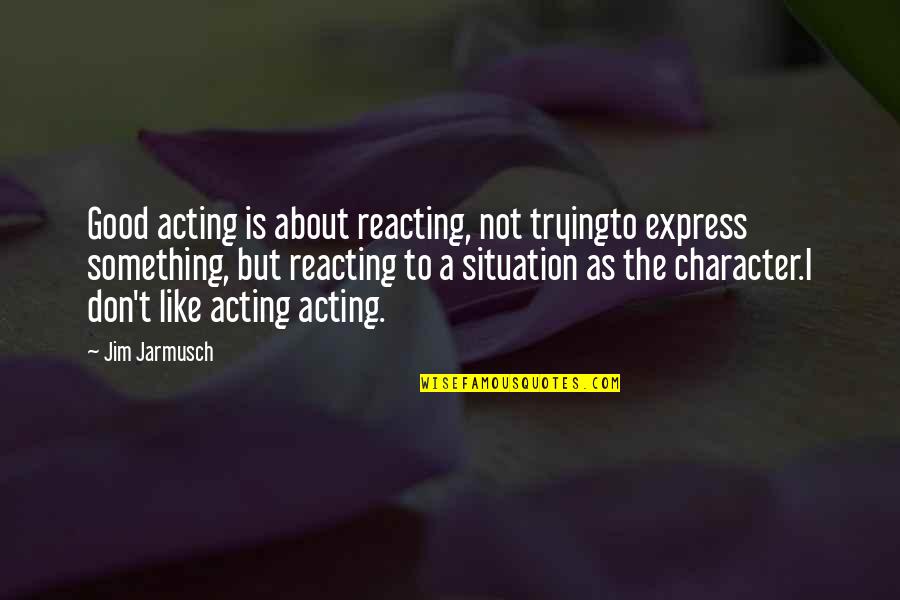 Puss In Boots Funny Quotes By Jim Jarmusch: Good acting is about reacting, not tryingto express Puss In Boots Funny Quotes By Jim Jarmusch: Good acting is about reacting, not tryingto express