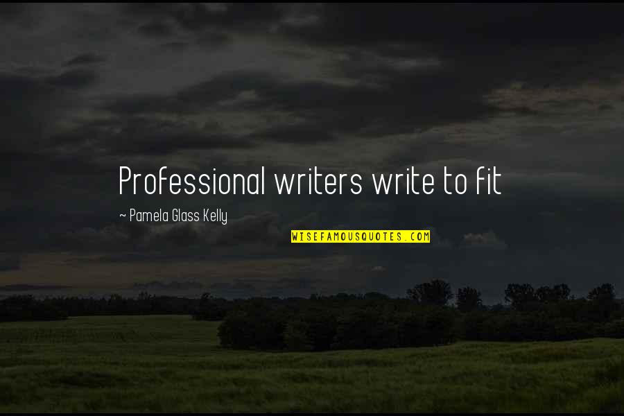 Pussaaa's Quotes By Pamela Glass Kelly: Professional writers write to fit