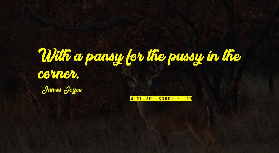 Pussy Quotes By James Joyce: With a pansy for the pussy in the