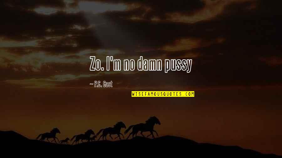 Pussy Quotes By P.C. Cast: Zo. I'm no damn pussy