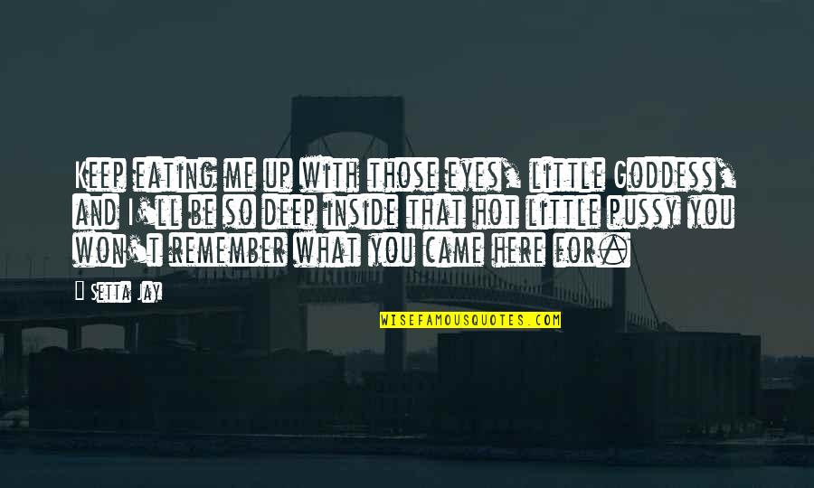 Pussy Quotes By Setta Jay: Keep eating me up with those eyes, little