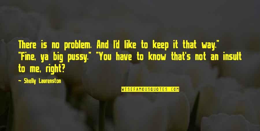 Pussy Quotes By Shelly Laurenston: There is no problem. And I'd like to