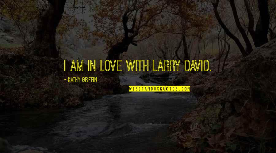 Pustakawan Malaysia Quotes By Kathy Griffin: I am in love with Larry David.