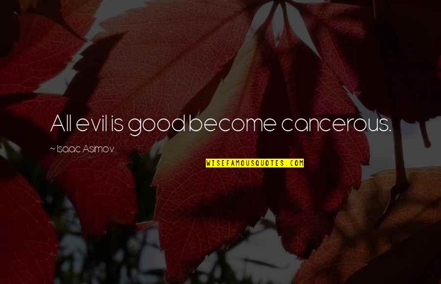Pustakawan Perpusnas Quotes By Isaac Asimov: All evil is good become cancerous.
