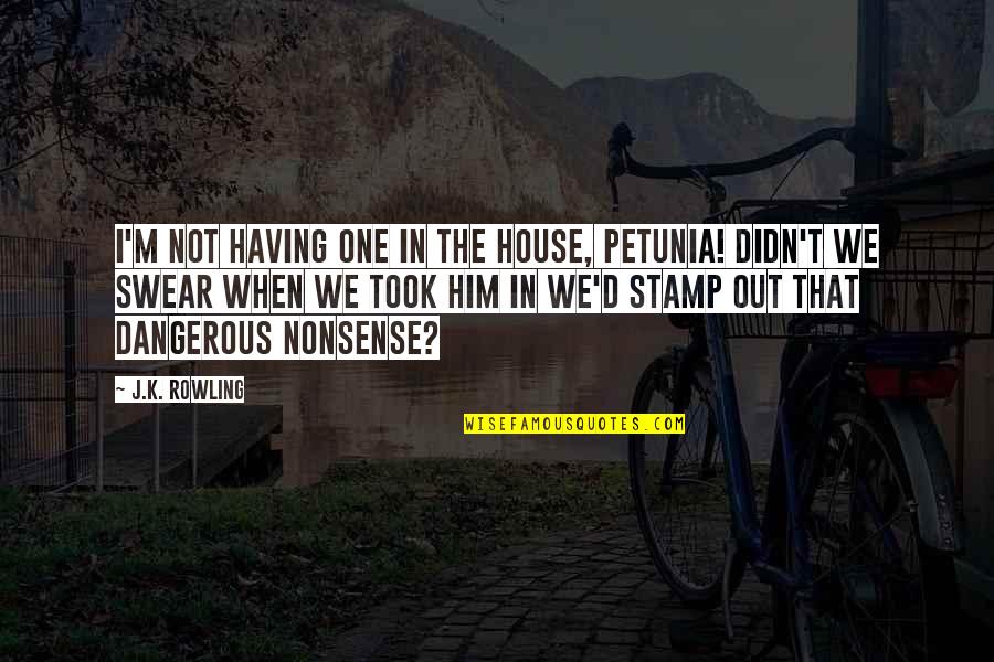Pusterla Dover Quotes By J.K. Rowling: I'm not having one in the house, Petunia! Pusterla Dover Quotes By J.K. Rowling: I'm not having one in the house, Petunia!