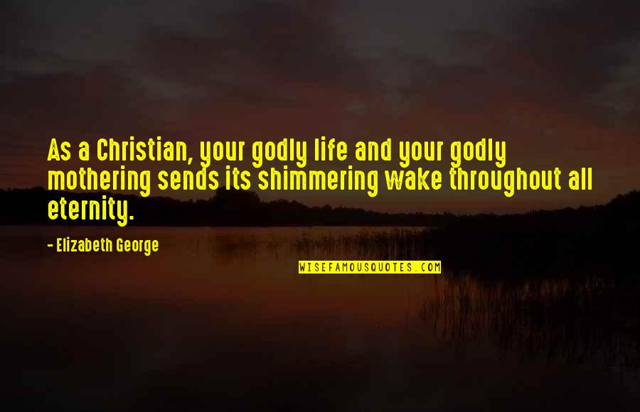 Pustika Quotes By Elizabeth George: As a Christian, your godly life and your Pustika Quotes By Elizabeth George: As a Christian, your godly life and your