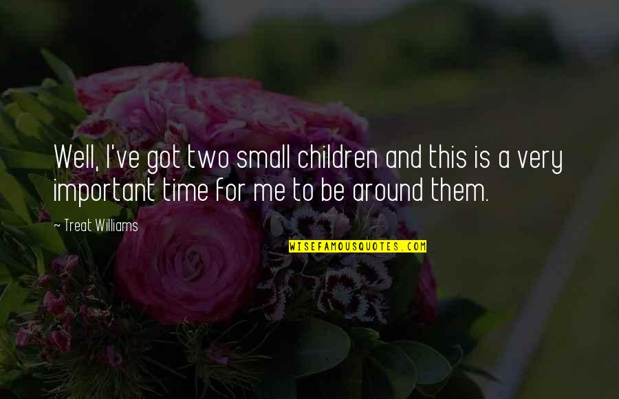 Pustili Quotes By Treat Williams: Well, I've got two small children and this Pustili Quotes By Treat Williams: Well, I've got two small children and this