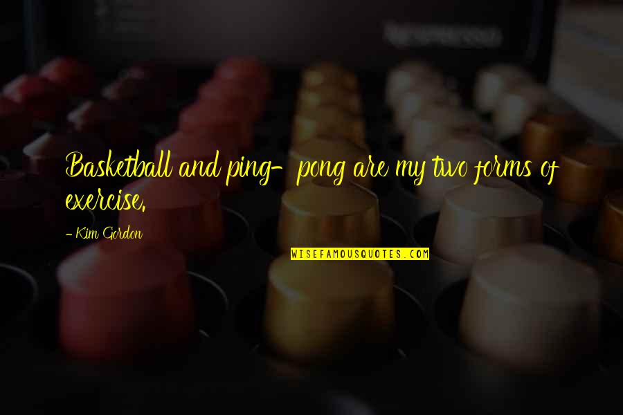 Pustinje Severne Quotes By Kim Gordon: Basketball and ping-pong are my two forms of
