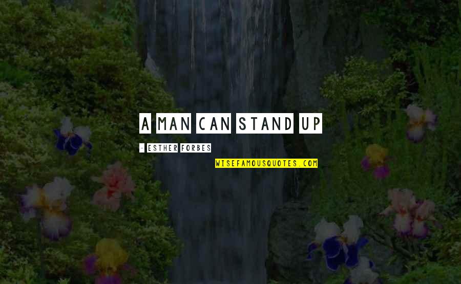 Pustinje Slike Quotes By Esther Forbes: A man can stand up Pustinje Slike Quotes By Esther Forbes: A man can stand up