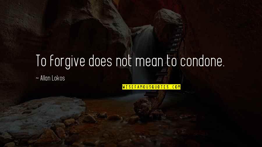 Pustinje U Quotes By Allan Lokos: To forgive does not mean to condone.