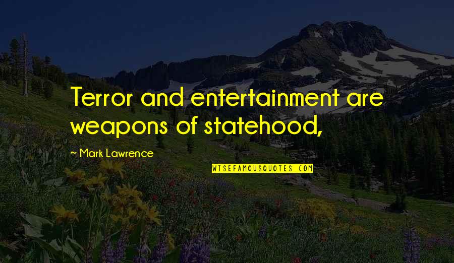 Pustinje U Quotes By Mark Lawrence: Terror and entertainment are weapons of statehood,