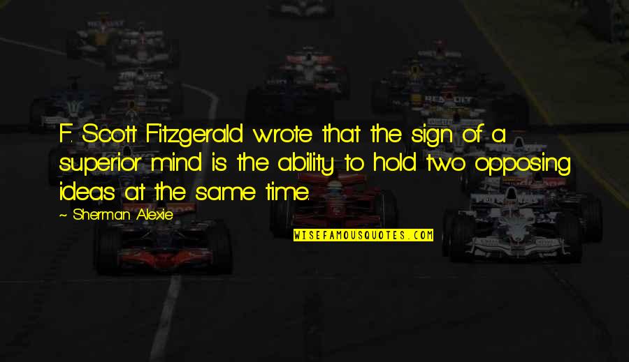 Pustinje Vikipedija Quotes By Sherman Alexie: F. Scott Fitzgerald wrote that the sign of Pustinje Vikipedija Quotes By Sherman Alexie: F. Scott Fitzgerald wrote that the sign of