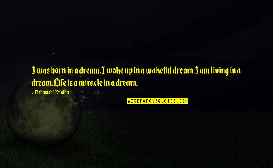 Pustinjska Macka Quotes By Debasish Mridha: I was born in a dream.I woke up