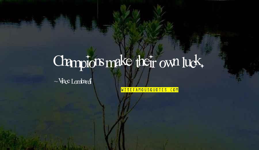 Pustite Je Quotes By Vince Lombardi: Champions make their own luck. Pustite Je Quotes By Vince Lombardi: Champions make their own luck.