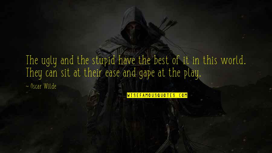 Pustite Me Da Quotes By Oscar Wilde: The ugly and the stupid have the best