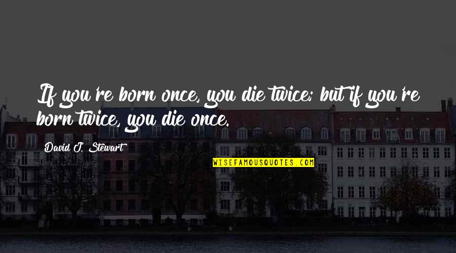 Pustules Quotes By David J. Stewart: If you're born once, you die twice; but