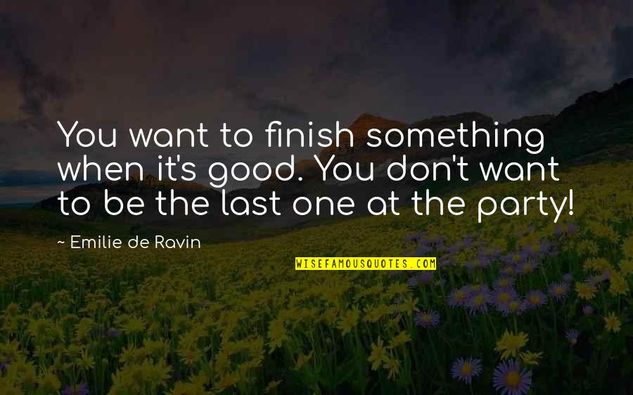 Pustynia Gobi Quotes By Emilie De Ravin: You want to finish something when it's good. Pustynia Gobi Quotes By Emilie De Ravin: You want to finish something when it's good.