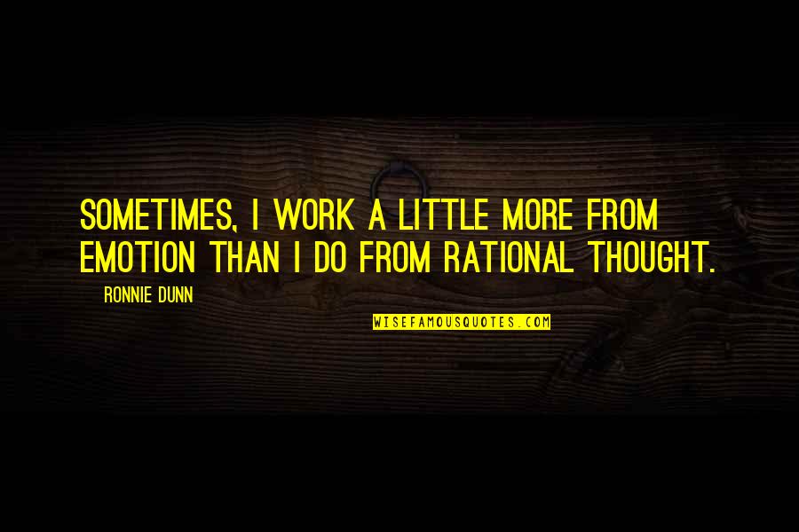 Pustynia Sahara Quotes By Ronnie Dunn: Sometimes, I work a little more from emotion
